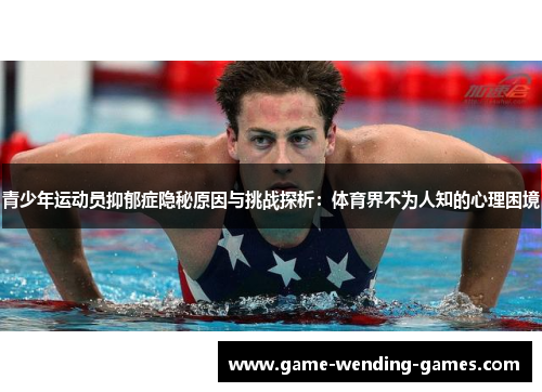 青少年运动员抑郁症隐秘原因与挑战探析：体育界不为人知的心理困境