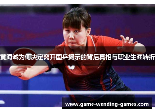 黄海诚为何决定离开国乒揭示的背后真相与职业生涯转折