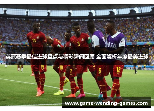 英冠赛季最佳进球盘点与精彩瞬间回顾 全面解析年度最美进球