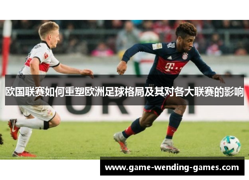 欧国联赛如何重塑欧洲足球格局及其对各大联赛的影响